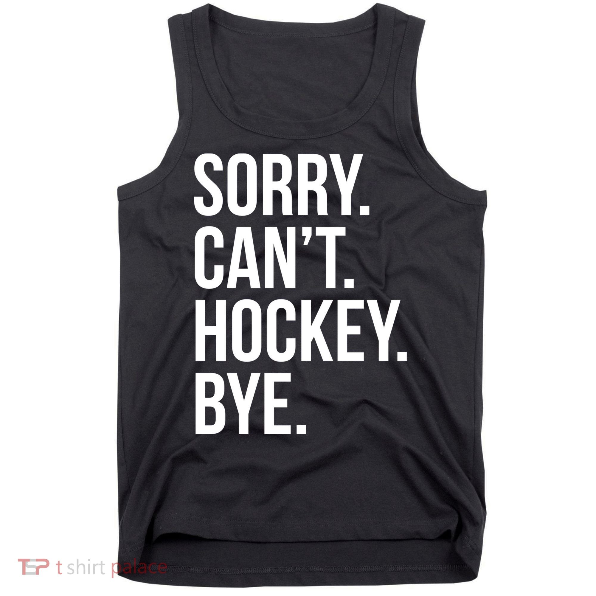 Sorry Cant Hockey Bye Tank Top