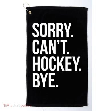 Sorry Cant Hockey Bye Golf Towel