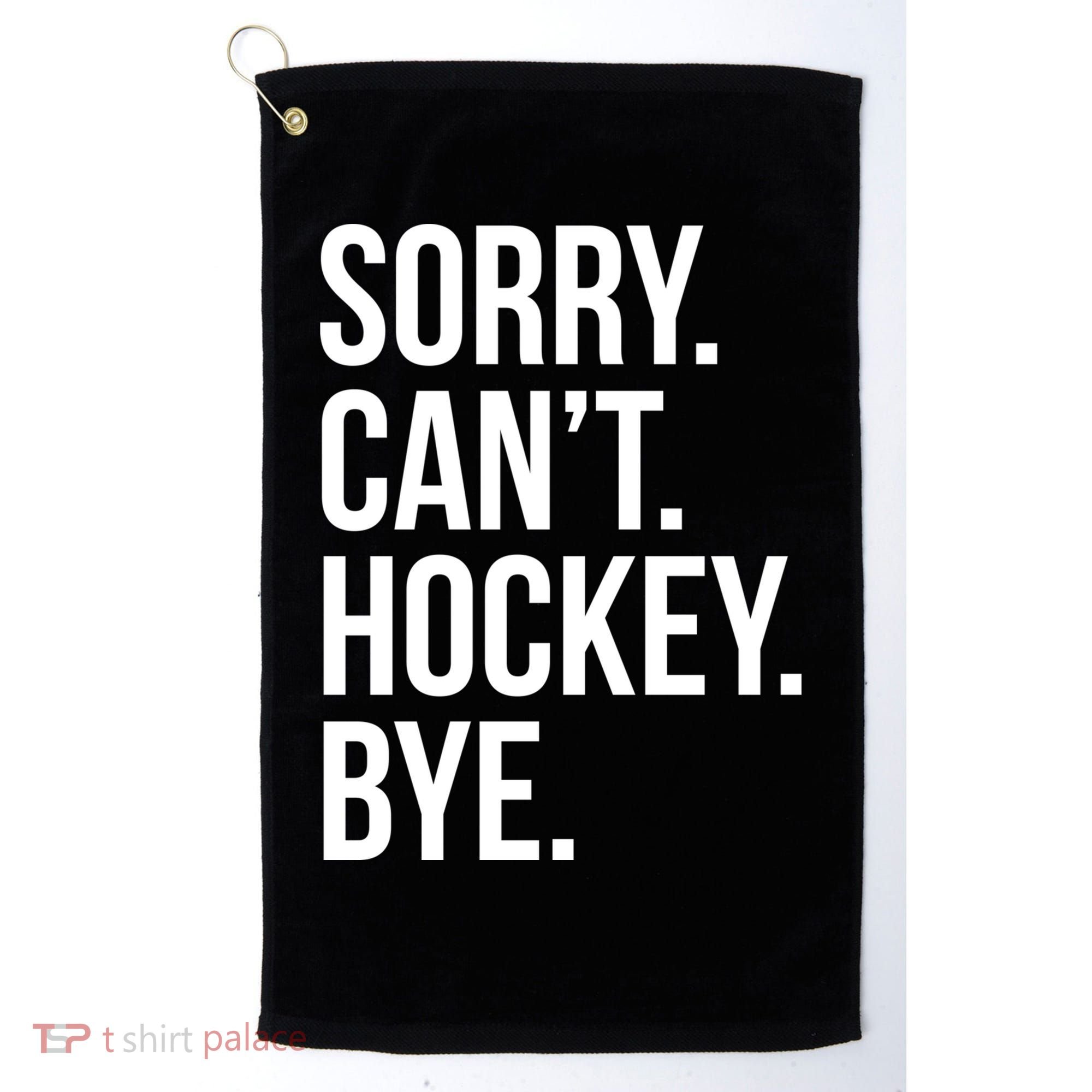 Sorry Cant Hockey Bye Golf Towel
