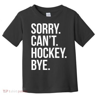Sorry Cant Hockey Bye Toddler T-Shirt