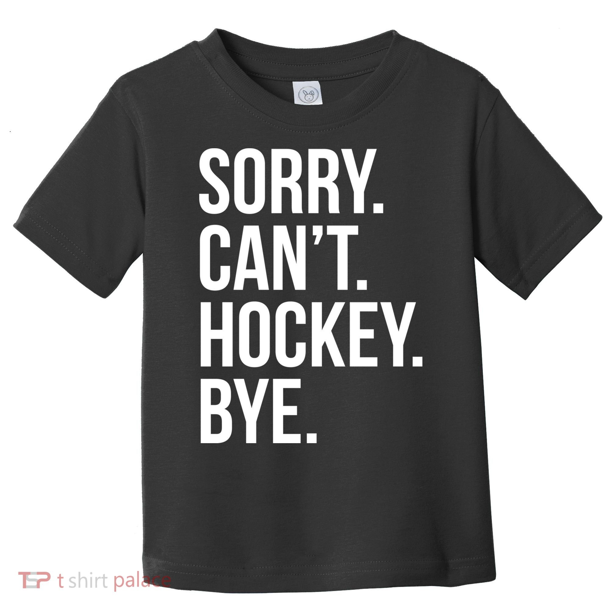 Sorry Cant Hockey Bye Toddler T-Shirt