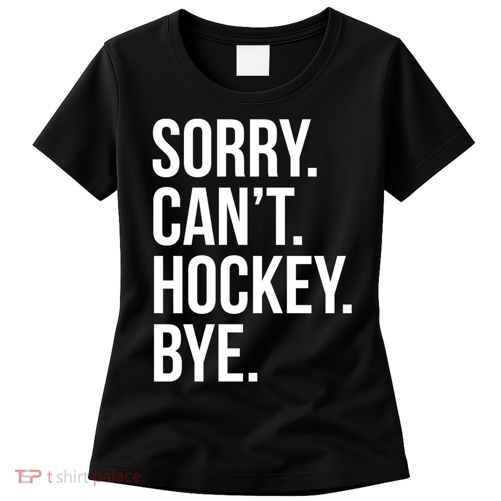 Sorry Cant Hockey Bye Women's T-Shirt