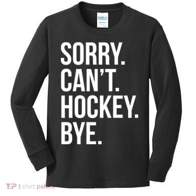 Sorry Cant Hockey Bye Kids Long Sleeve Shirt