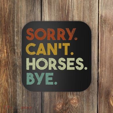 Sorry Can't Horses Bye Funny Horse Coaster