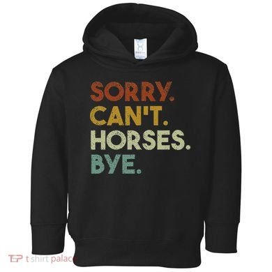 Sorry Can't Horses Bye Funny Horse Toddler Hoodie