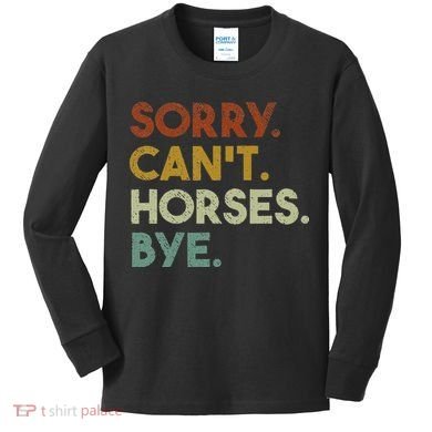 Sorry Can't Horses Bye Funny Horse Kids Long Sleeve Shirt