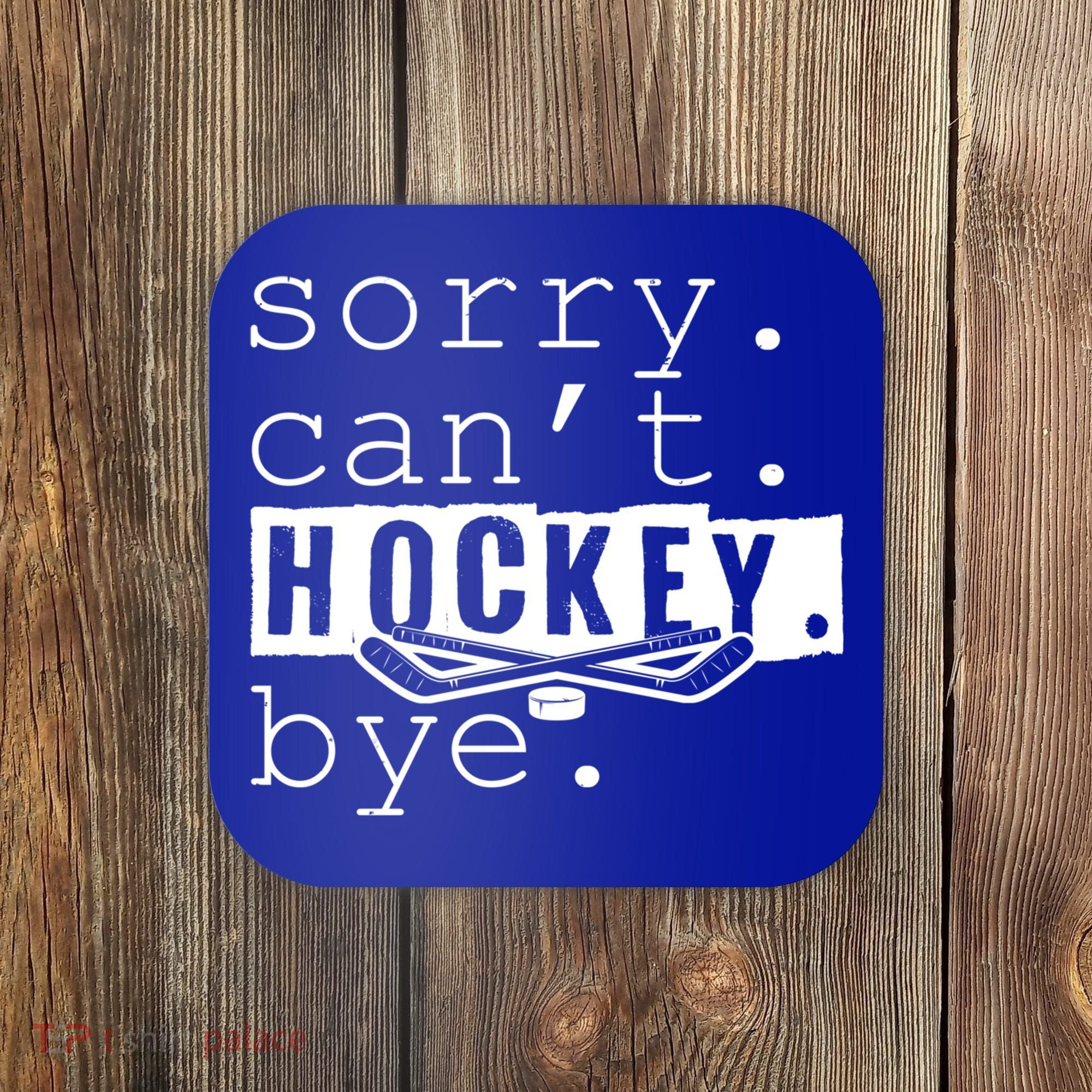 Sorry Cant Hockey Bye Funny Hockey Lover Gift Coaster