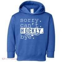 Sorry Cant Hockey Bye Funny Hockey Lover Gift Toddler Hoodie thumb 0