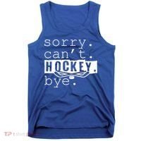 Sorry Cant Hockey Bye Funny Hockey Lover Gift Tank Top thumb 0