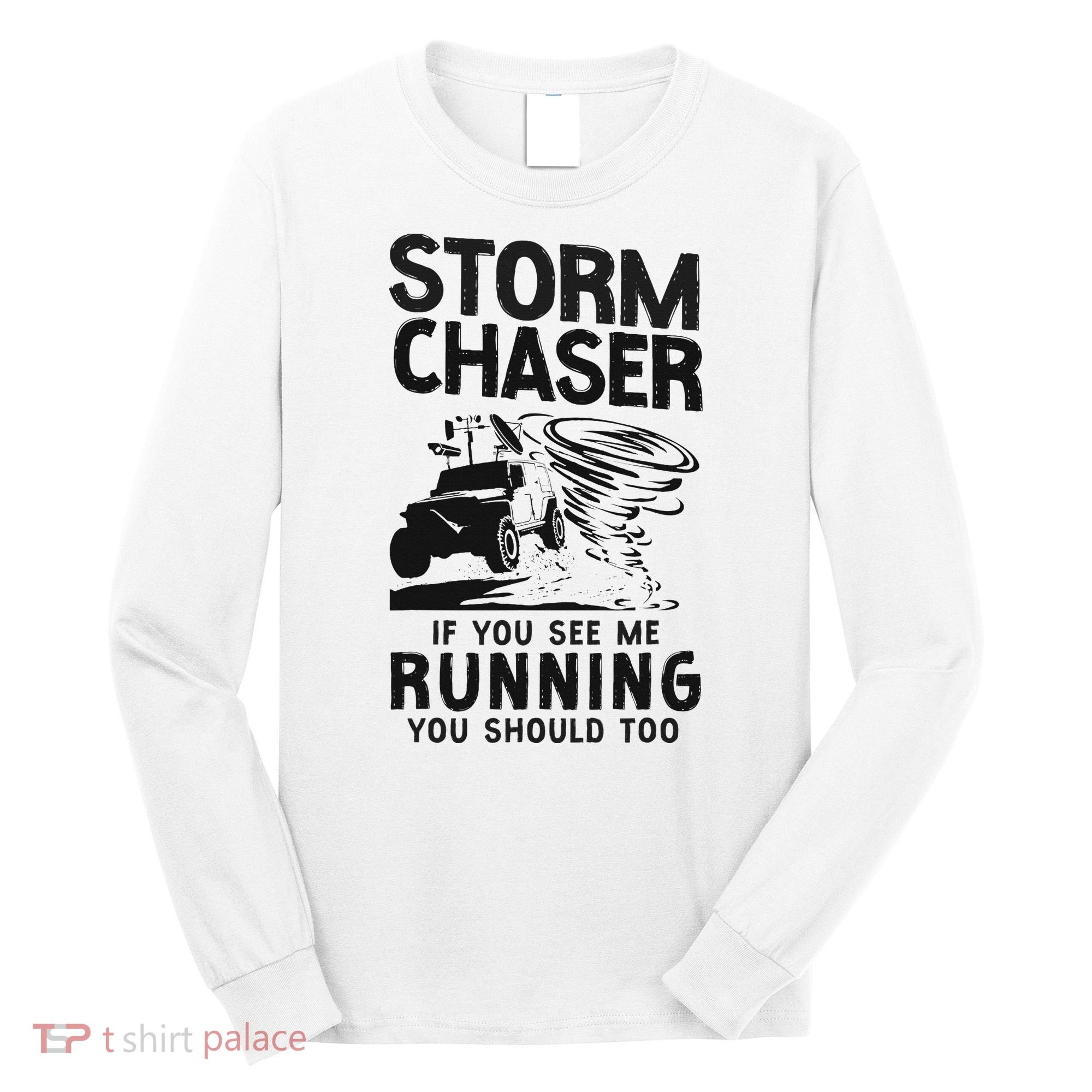 Storm Chaser Hurricane Meteorology Tornado Storm Chaser If Long Sleeve Shirt