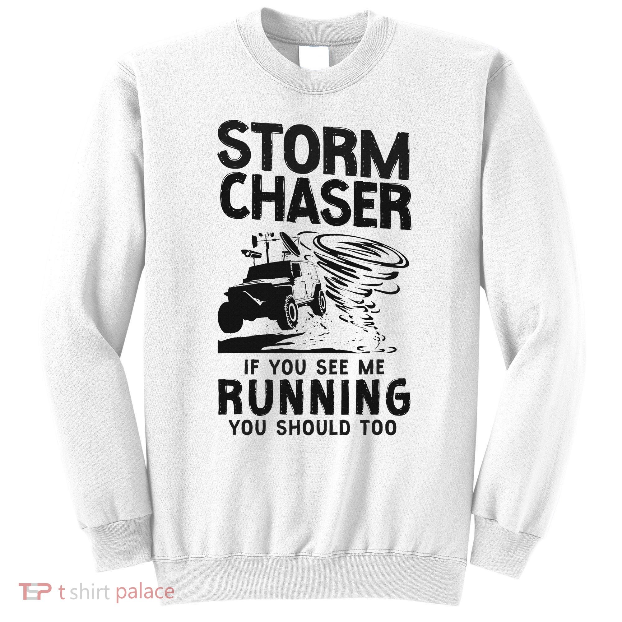 Storm Chaser Hurricane Meteorology Tornado Storm Chaser If Sweatshirt