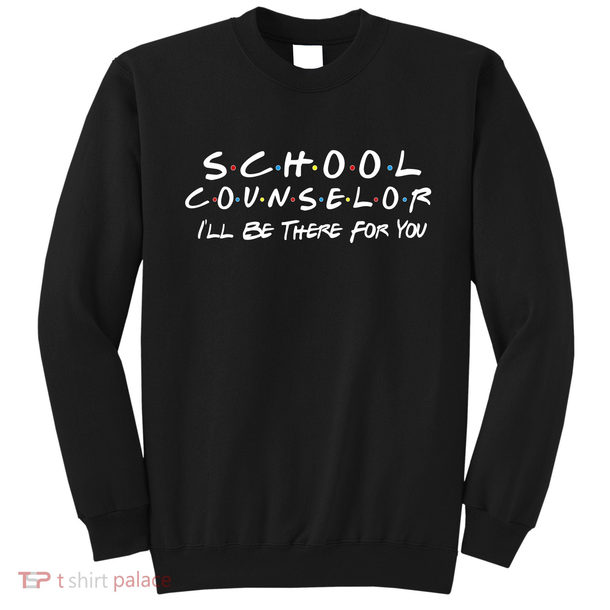 School Counselor I'll Be There For You Sweatshirt