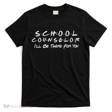 School Counselor I'll Be There For You T-Shirt