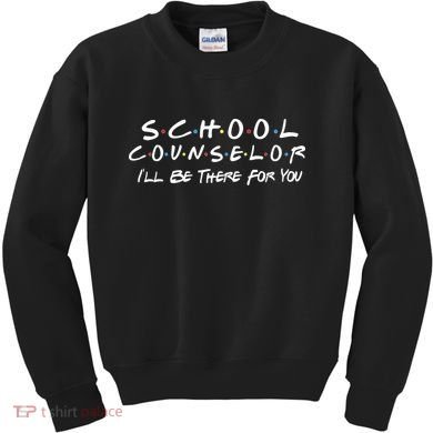 School Counselor I'll Be There For You Kids Sweatshirt