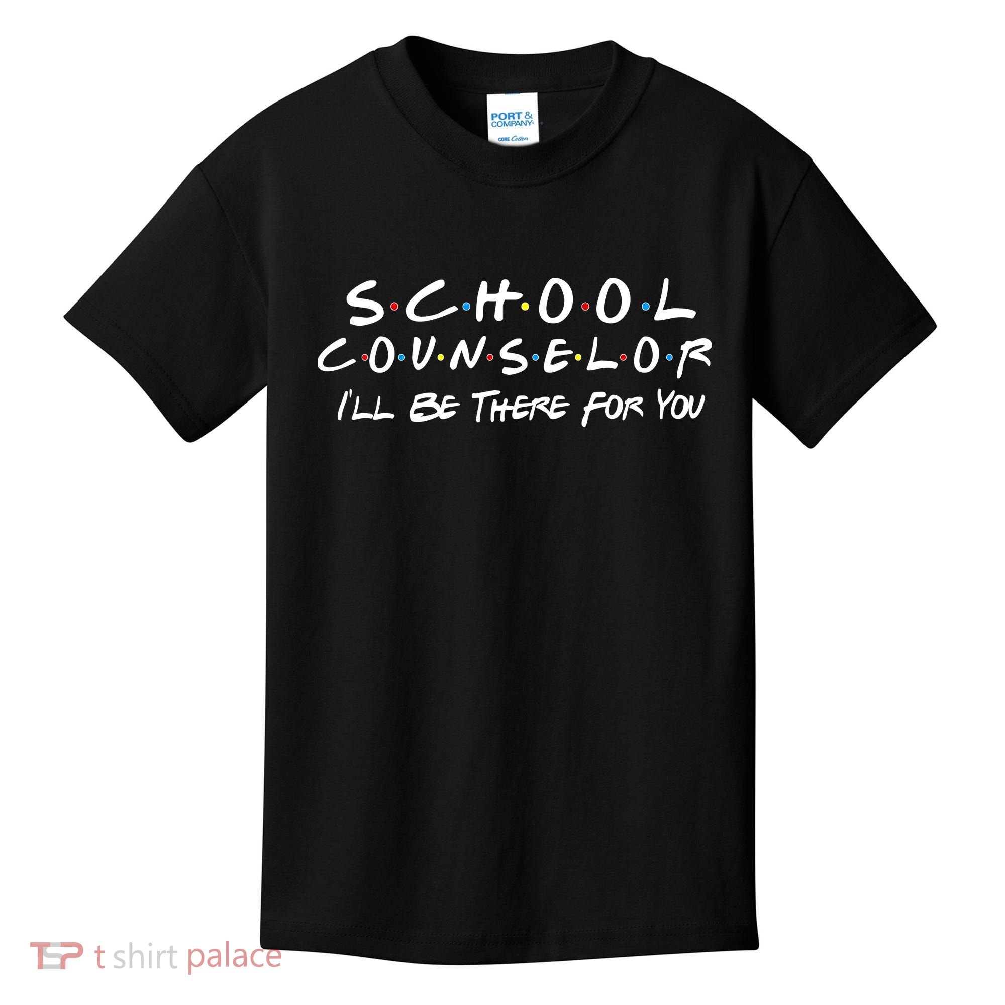 School Counselor I'll Be There For You Kids T-Shirt