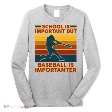 School Is Important But Baseball Is Importanter Long Sleeve Shirt