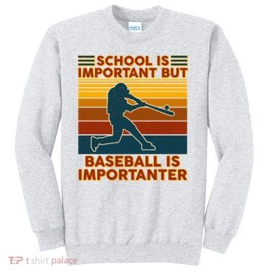 School Is Important But Baseball Is Importanter Sweatshirt