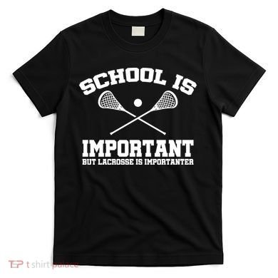 School Is Important But Lacrosse Is Importanter T-Shirt