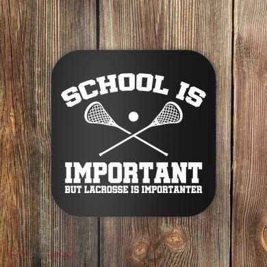 School Is Important But Lacrosse Is Importanter Coaster
