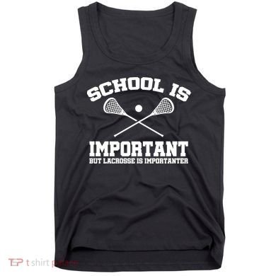 School Is Important But Lacrosse Is Importanter Tank Top
