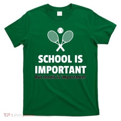 School Is important But Tennis Is Importanter T-Shirt