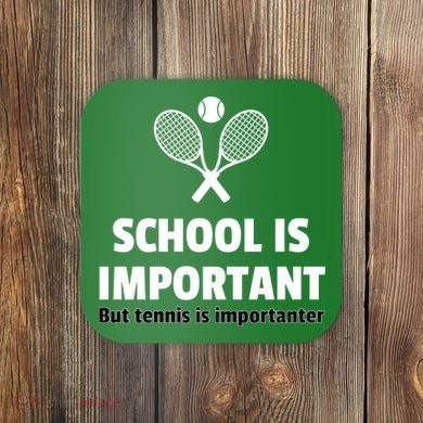 School Is important But Tennis Is Importanter Coaster