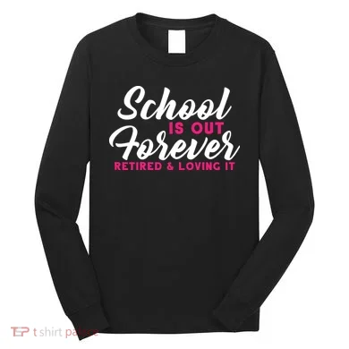 School Is Out Forever Retired Long Sleeve Shirt