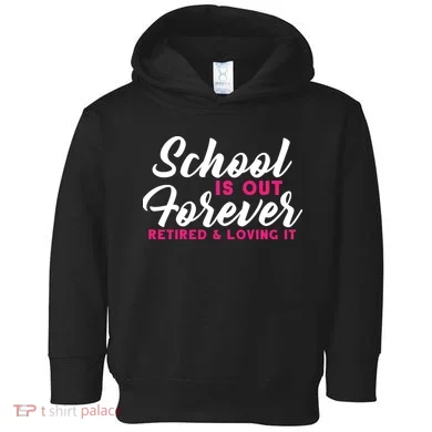 School Is Out Forever Retired Toddler Hoodie