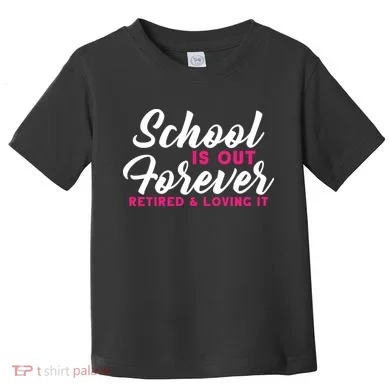School Is Out Forever Retired Toddler T-Shirt