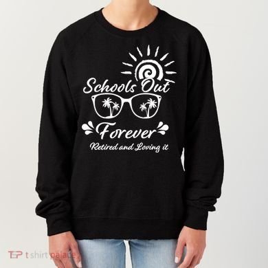 Schools Out Forever Retired & Loving It Women's Sweatshirt