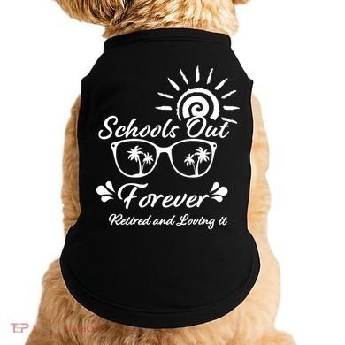 Schools Out Forever Retired & Loving It Doggie Tank