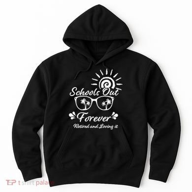 Schools Out Forever Retired & Loving It Hoodie