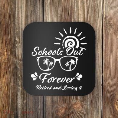 Schools Out Forever Retired & Loving It Coaster