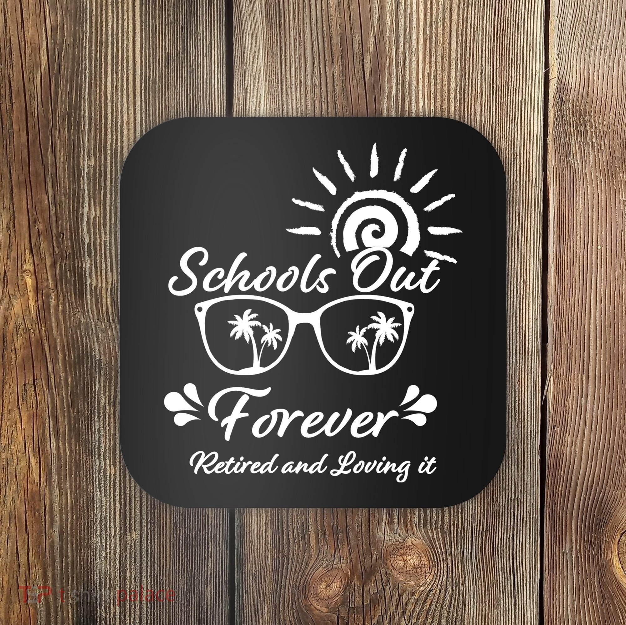 Schools Out Forever Retired & Loving It Coaster