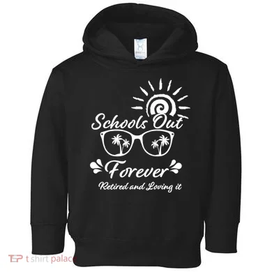 Schools Out Forever Retired & Loving It Toddler Hoodie