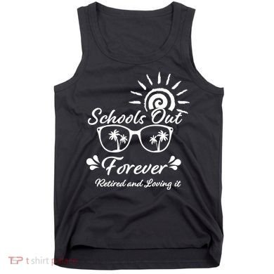 Schools Out Forever Retired & Loving It Tank Top