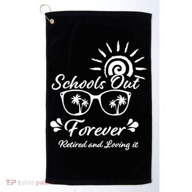 Schools Out Forever Retired & Loving It Golf Towel