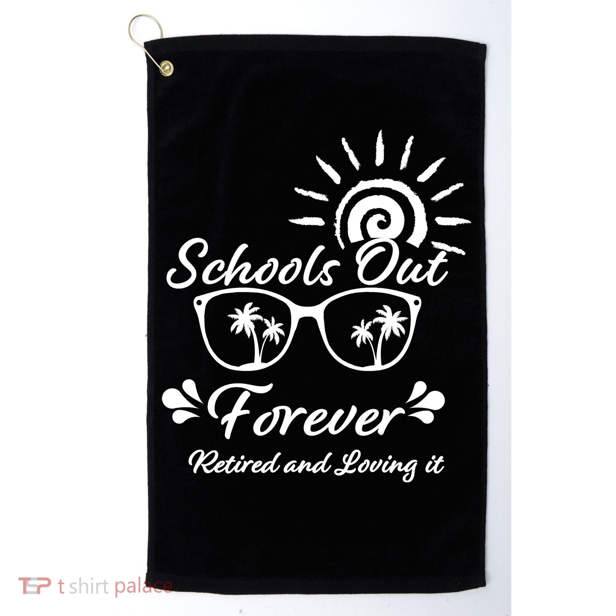 Schools Out Forever Retired & Loving It Golf Towel