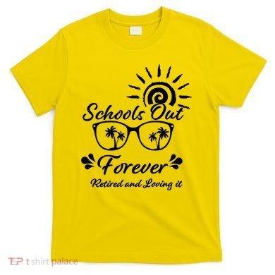 Schools Out Forever Retired & Loving It T-Shirt