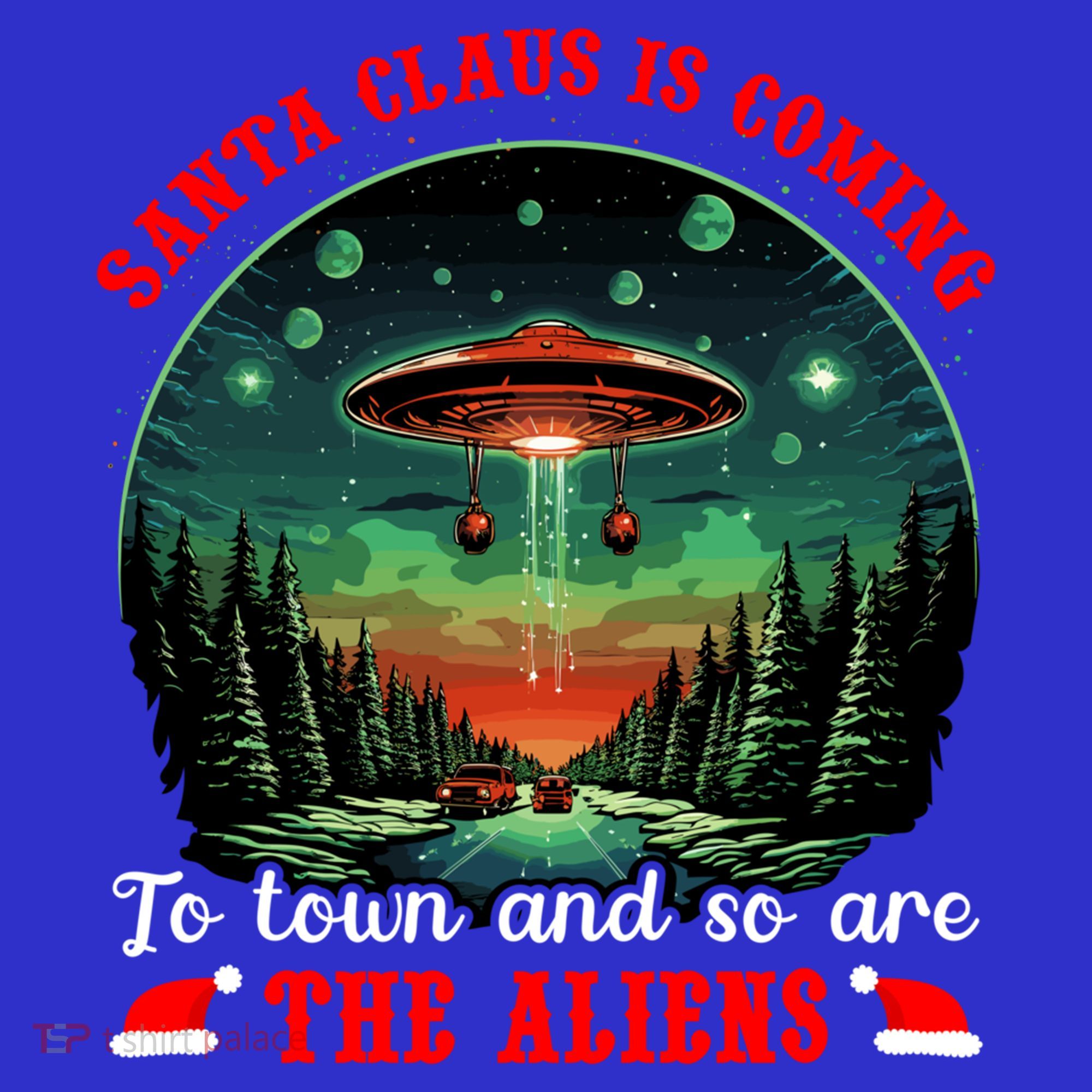 Santa Claus Is Coming To Town And So Are The Aliens Gift T-Shirt