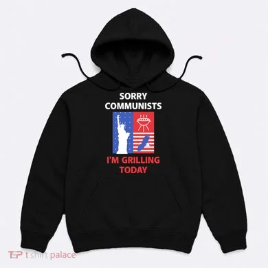 Sorry Communists IM Grilling Today Hoodie