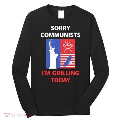 Sorry Communists IM Grilling Today Long Sleeve Shirt