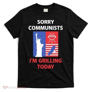 Sorry Communists IM Grilling Today T-Shirt