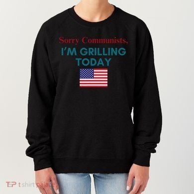 Sorry Communists IM Grilling Today Women's Sweatshirt