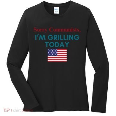 Sorry Communists IM Grilling Today Women's Long Sleeve Shirt