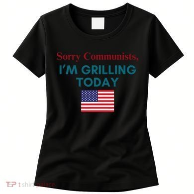 Sorry Communists IM Grilling Today Women's T-Shirt
