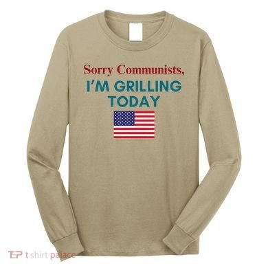 Sorry Communists IM Grilling Today Long Sleeve Shirt