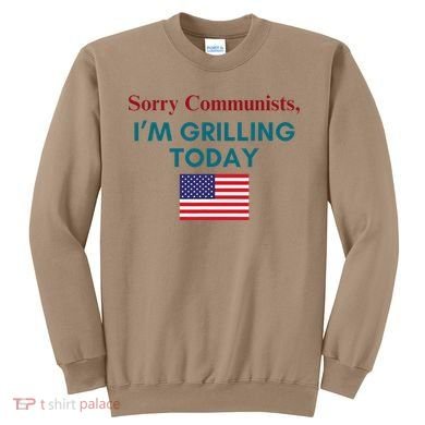 Sorry Communists IM Grilling Today Sweatshirt