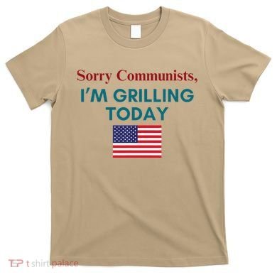 Sorry Communists IM Grilling Today T-Shirt