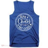 Some Call It Chaos We Call It Art Class Art Teacher Gift Tank Top thumb 0